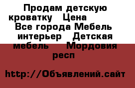 Продам детскую кроватку › Цена ­ 4 500 - Все города Мебель, интерьер » Детская мебель   . Мордовия респ.